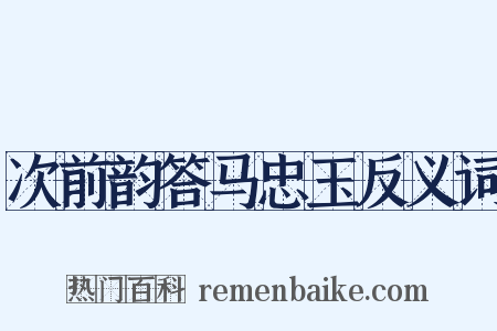 次前韵答马忠玉反义词是什么意思的图片